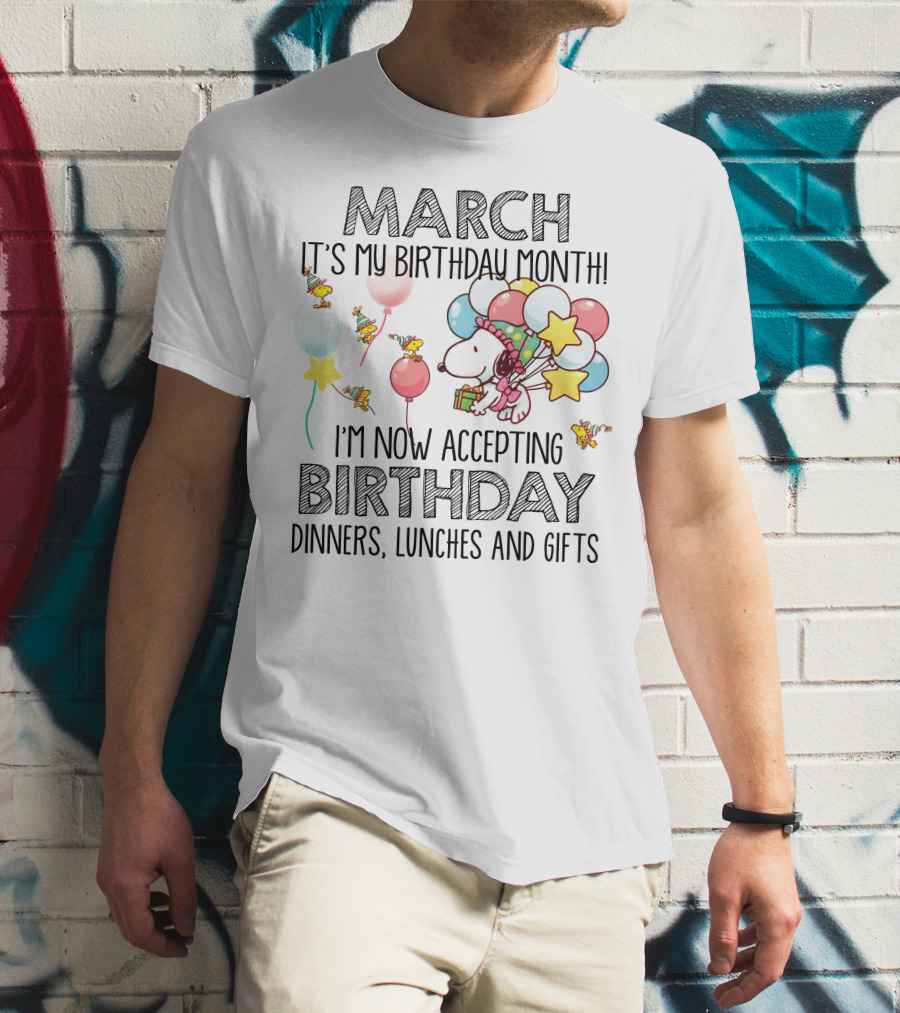 March It's My Birthday Month I'm Now Accepting Birthday Dinners Lunches And Gifts T-Shirt