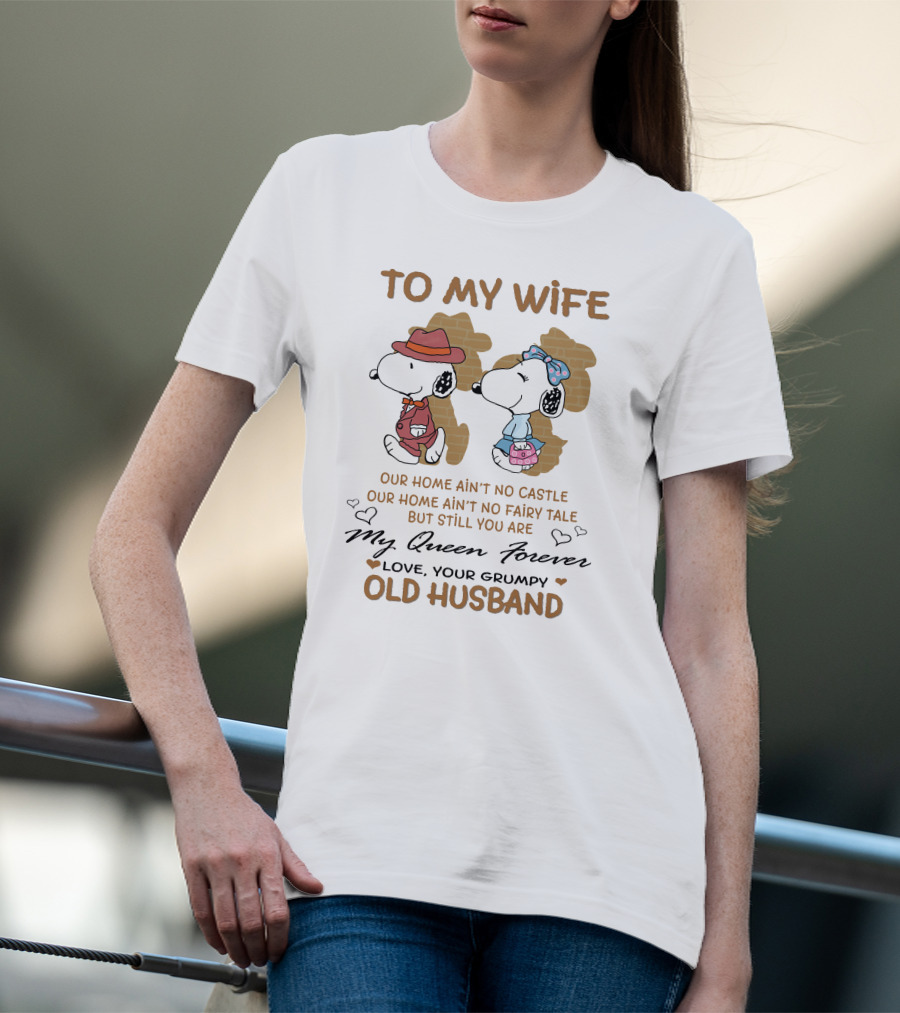 To My Wife Our Home Ain't No Castle My Queen Forever Love Your Grumpy Old Husband T-Shirt