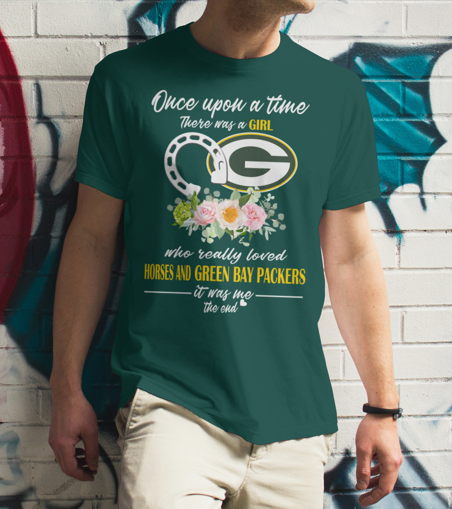Once Upon A Time There Was A Girl Who Really Loved Horses And Green Bay Packers It Was Me The End T-Shirt
