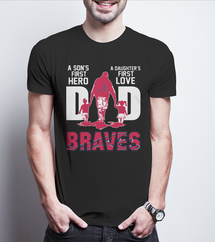 A Son's First Hero A Daughter's First Love Dad Braves T-Shirt