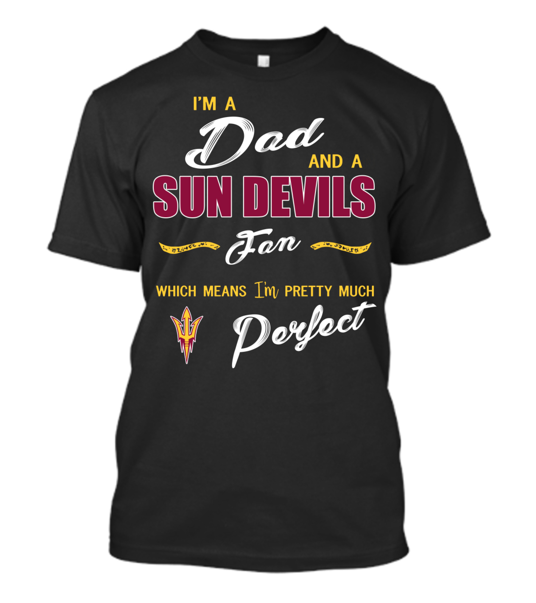 I'm A Dad And A Sun Devils Fan Which Means I'm Pretty Much Perfect T-Shirt