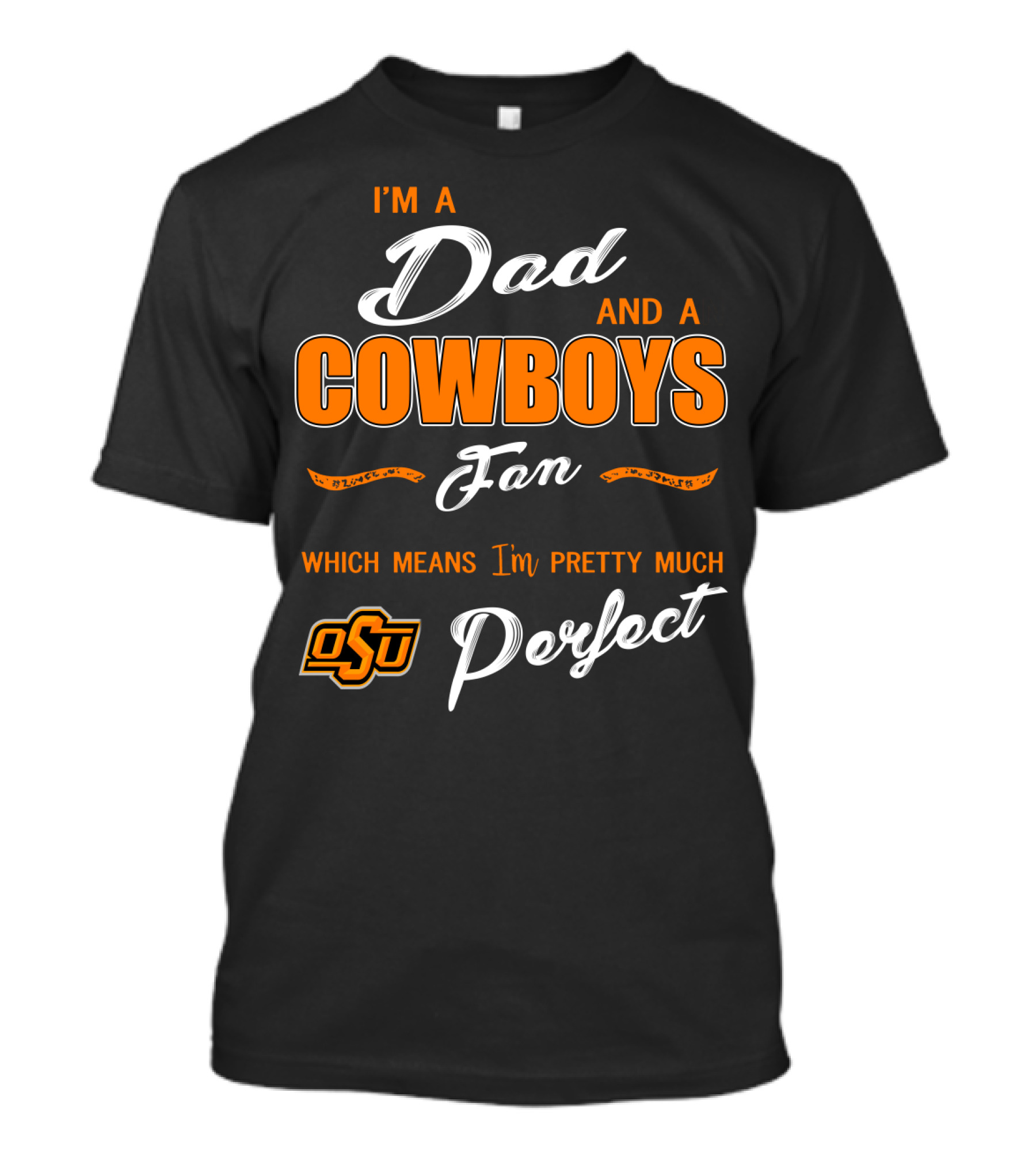I'm A Dad And A Cowboys Fan Which Means I'm Pretty Much Perfect Osu T-Shirt
