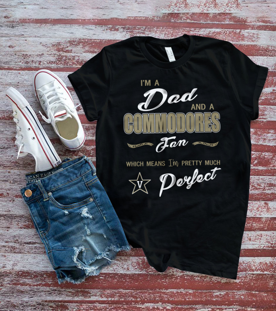 I'm A Dad And A Commodores Fan Which Means I'm Pretty Much Perfect V T-Shirt