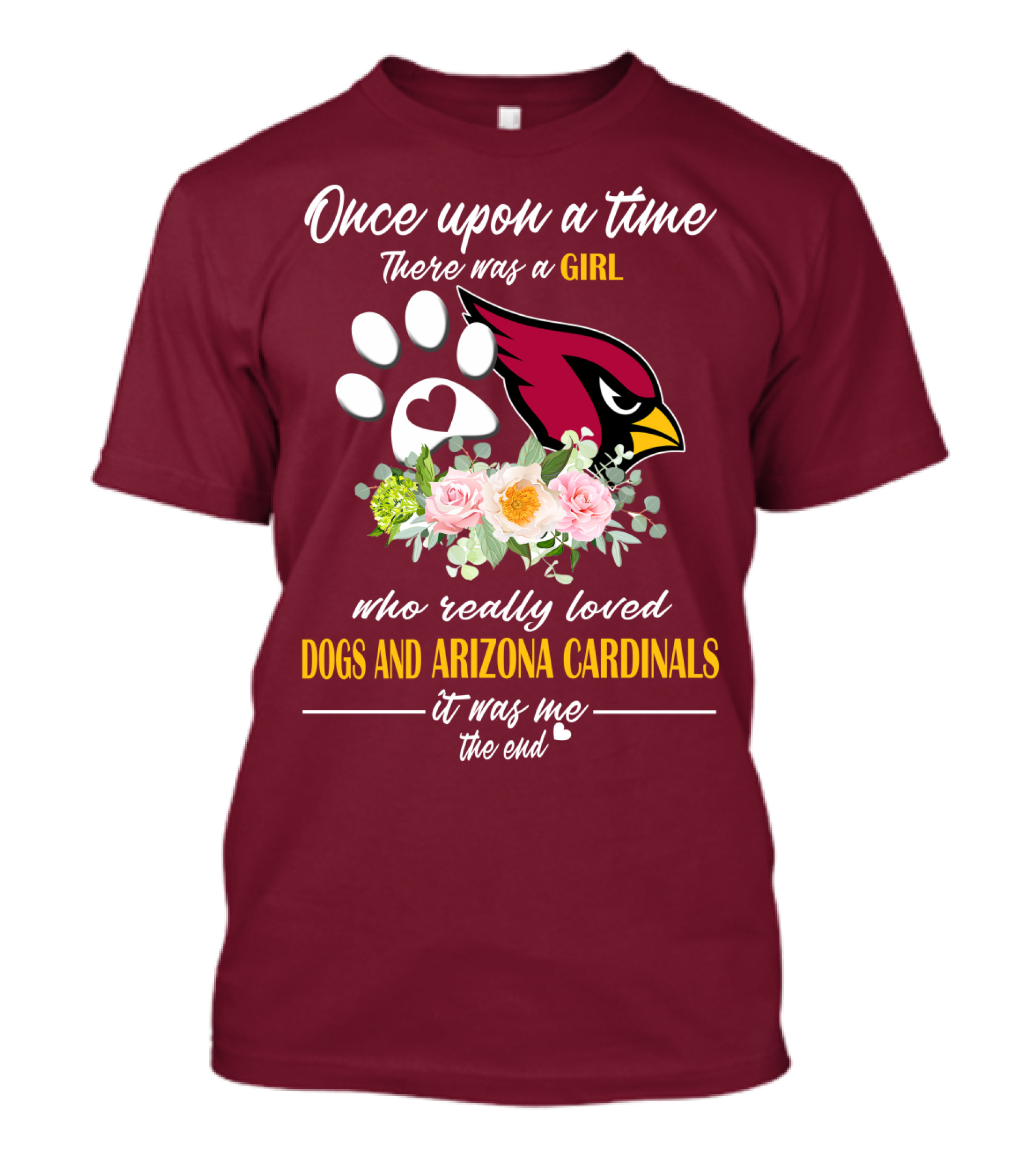 Once Upon A Time There Was A Girl Who Really Loved Dogs And Arizona Cardinals It Was Me The End T-Shirt