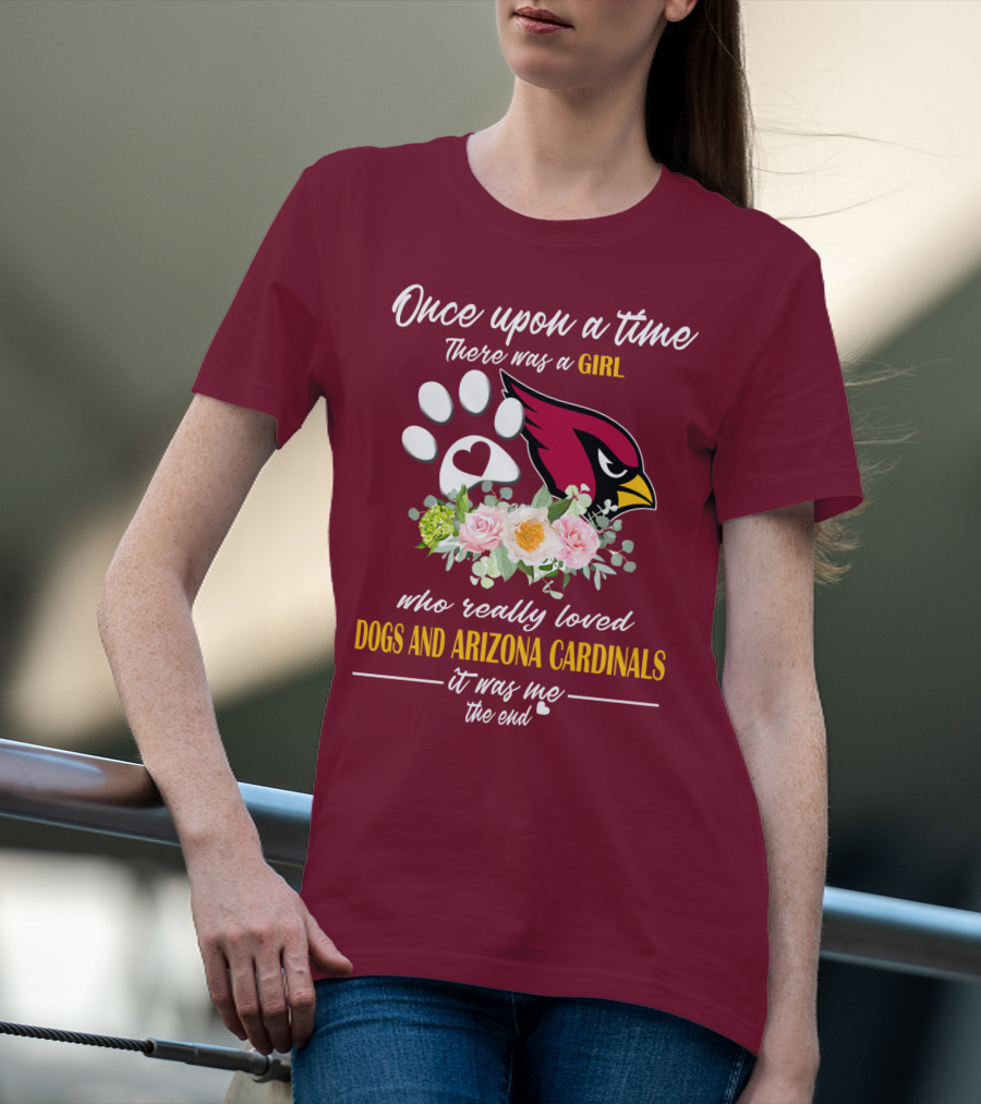 Once Upon A Time There Was A Girl Who Really Loved Dogs And Arizona Cardinals It Was Me The End T-Shirt