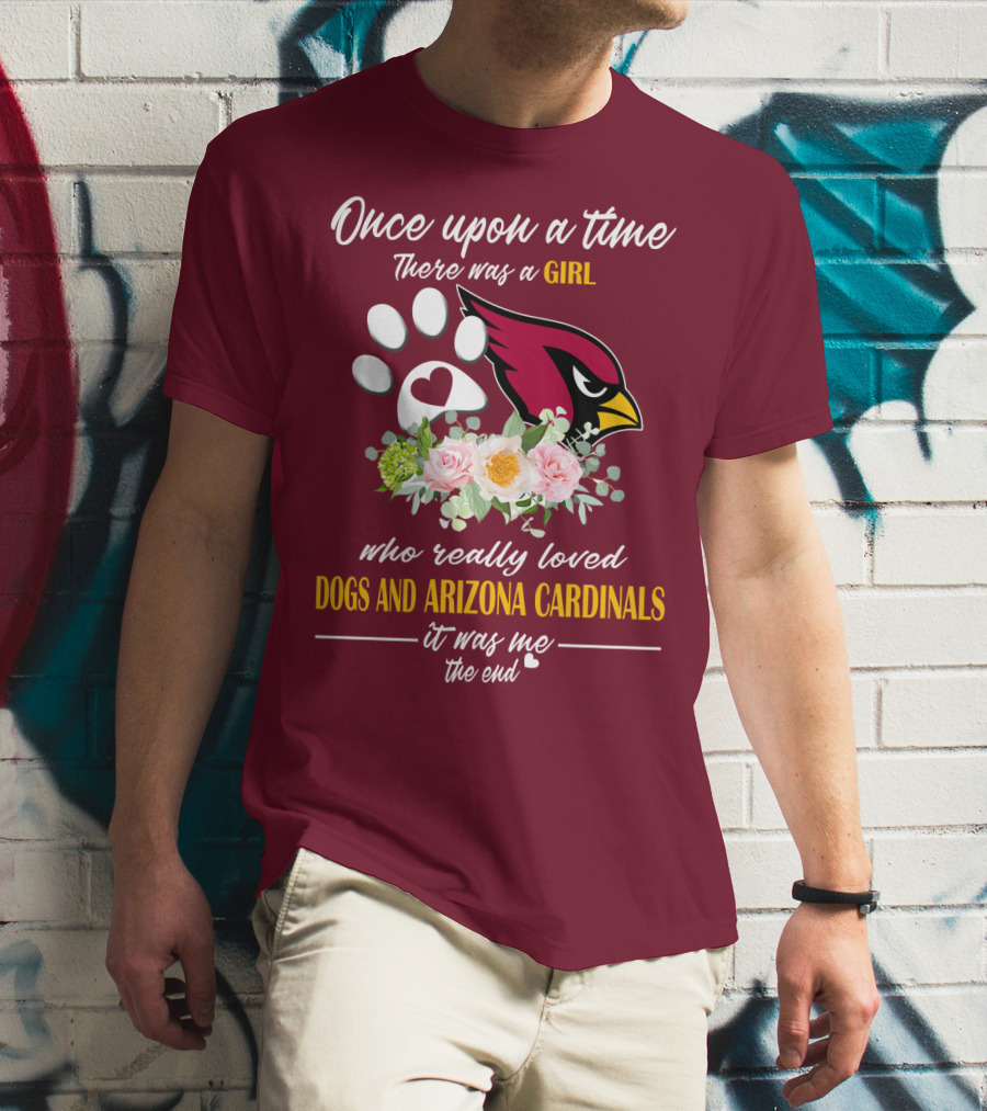 Once Upon A Time There Was A Girl Who Really Loved Dogs And Arizona Cardinals It Was Me The End T-Shirt