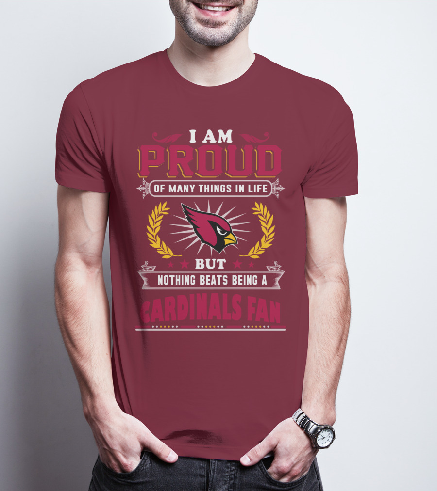 I Am Proud Of Many Things In Life But Nothing Beats Being A Cardinals Fan T-Shirt