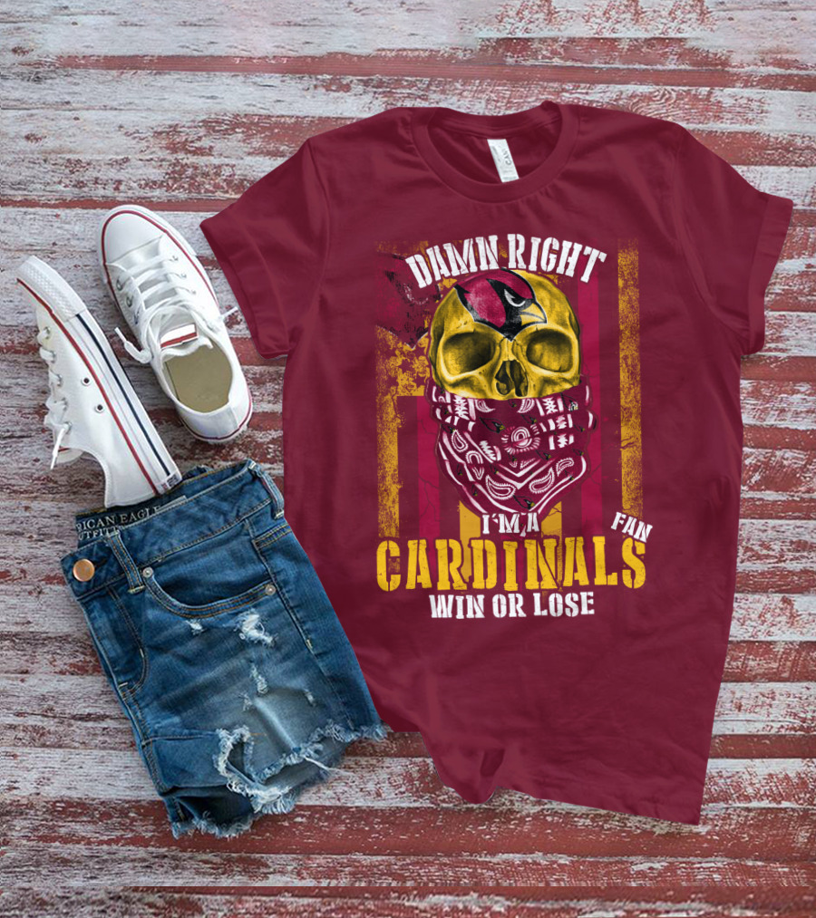Damn Right I'm A Cardinals Fan Win Or Lose Arizona Cardinals T-Shirt