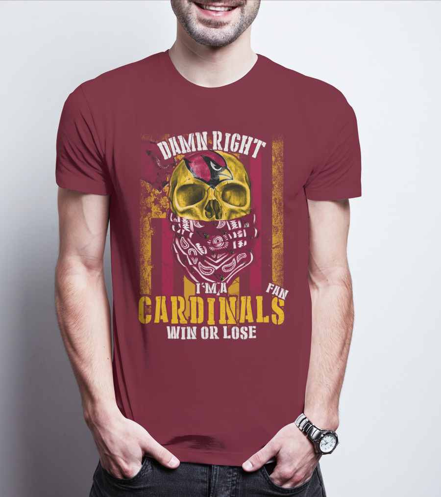 Damn Right I'm A Cardinals Fan Win Or Lose Arizona Cardinals T-Shirt