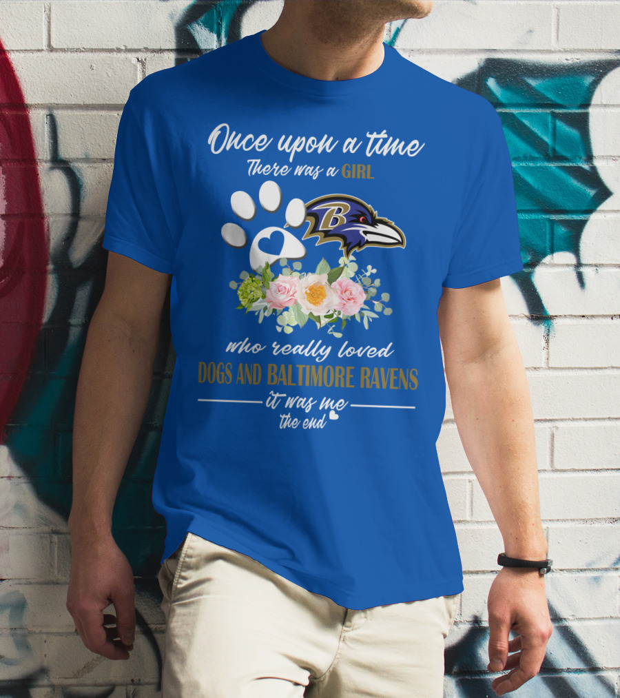 Once Upon A Time There Was A Girl Who Really Loved Dogs And Baltimore Ravens It Was Me The End T-Shirt
