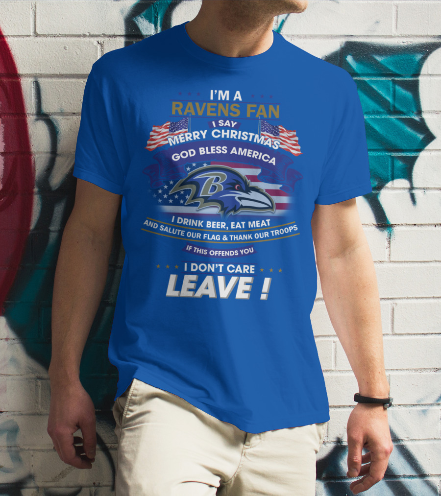 I'm A Ravens Fan I Say Merry Christmas God Bless America I Drink Beer Eat Meat Salute Our Flag Thank Our Troops T-Shirt