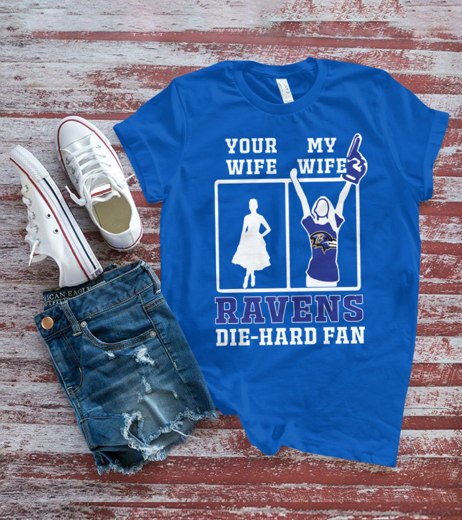 Your Wife My Wife Ravens Die-Hard Fan T-Shirt