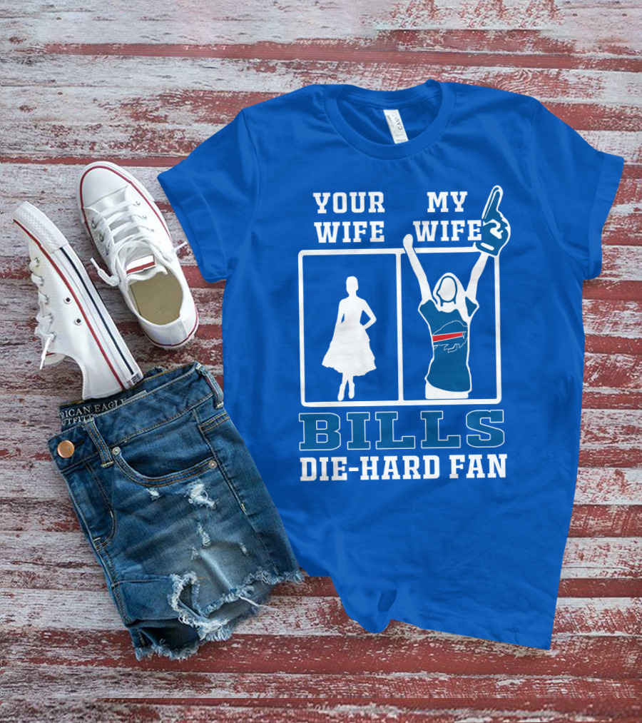 Your Wife My Wife Bills Die-Hard Fan T-Shirt