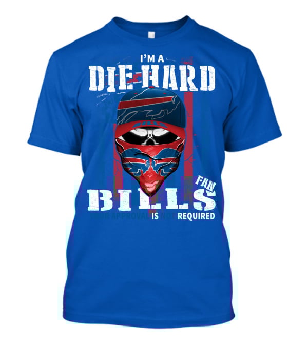 I'm A Die-Hard Bills Fan Your Approval Is Not Required T-Shirt