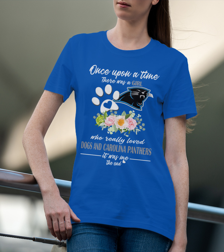 Once Upon A Time There Was A Girl Who Really Loved Dogs And Carolina Panthers It Was Me The End T-Shirt