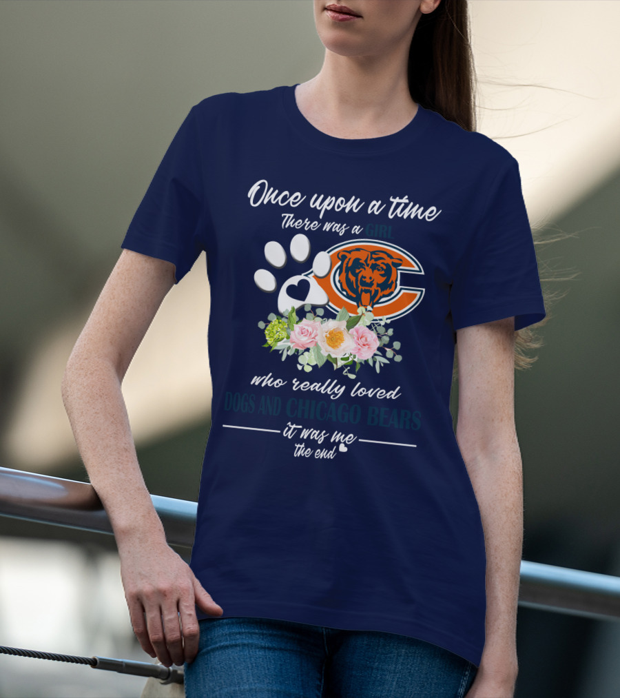 Once Upon A Time There Was A Girl Who Really Loved Dogs And Chicago Bears It Was Me The End T-Shirt