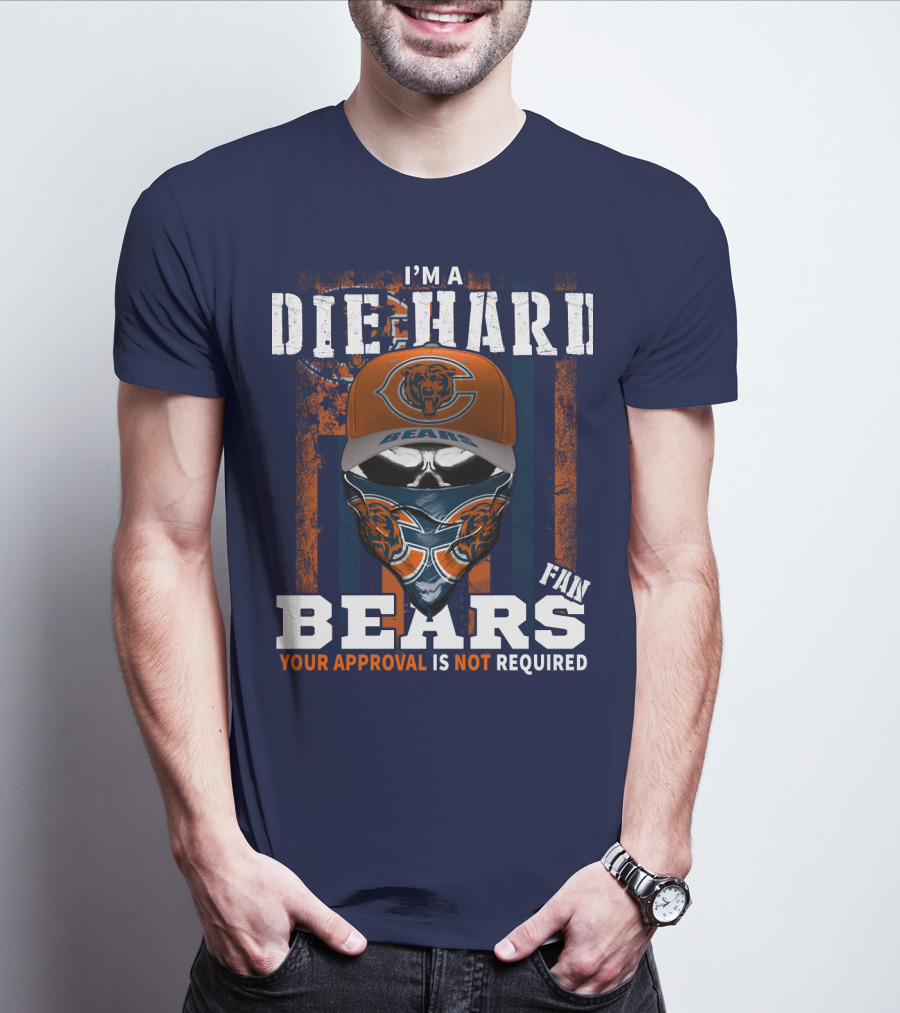 I'm A Die-Hard Bears Fan Your Approval Is Not Required T-Shirt