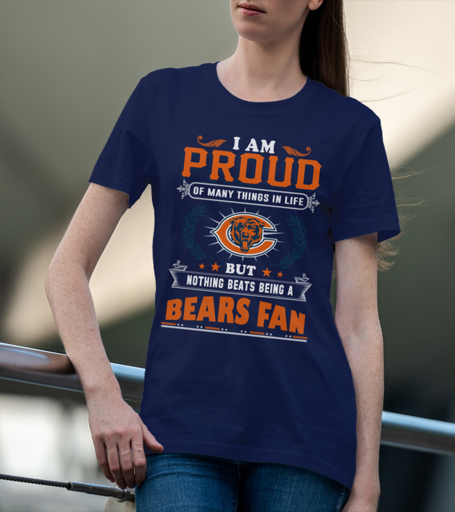 I Am Proud Of Many Things In Life But Nothing Beats Being A Bears Fan T-Shirt