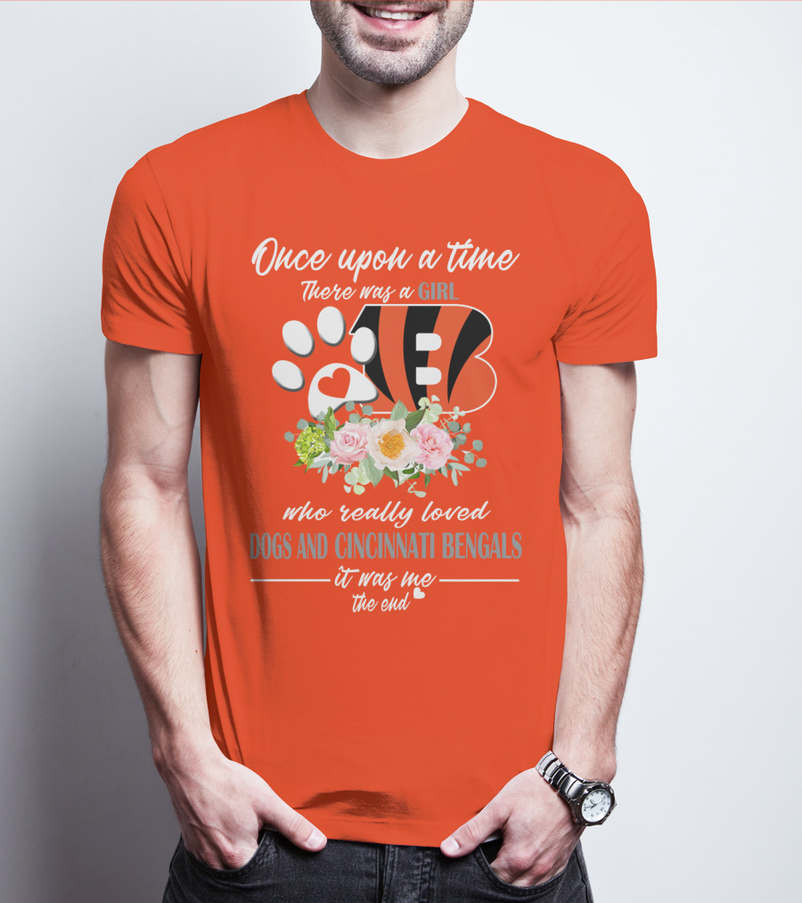 Once Upon A Time There Was A Girl Who Really Loved Dogs And Cincinnati Bengals It Was Me The End T-Shirt