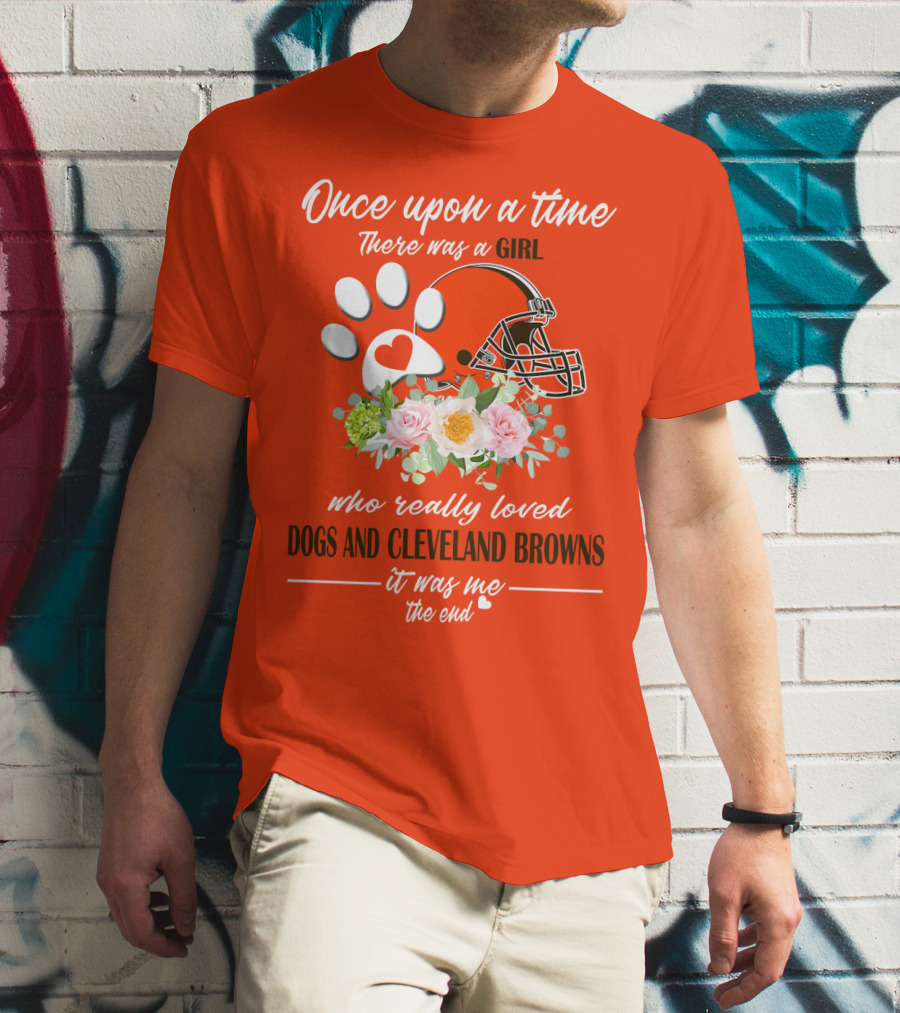 Once Upon A Time There Was A Girl Who Really Loved Dogs And Cleveland Browns It Was Me The End T-Shirt