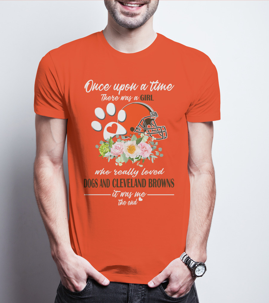 Once Upon A Time There Was A Girl Who Really Loved Dogs And Cleveland Browns It Was Me The End T-Shirt