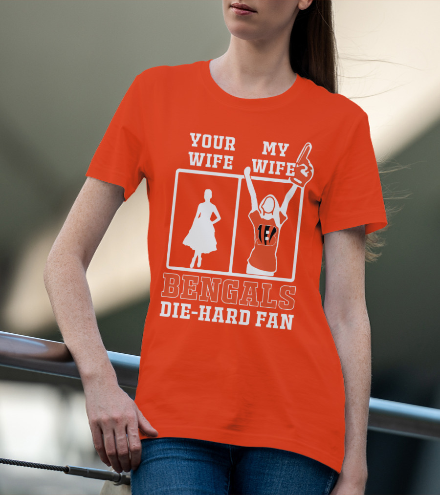 Your Wife My Wife Bengals Die-Hard Fan T-Shirt