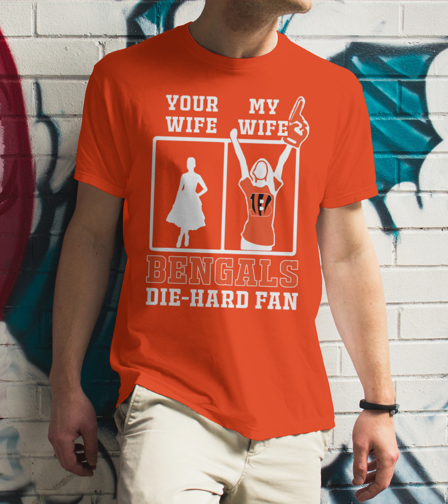 Your Wife My Wife Bengals Die-Hard Fan T-Shirt