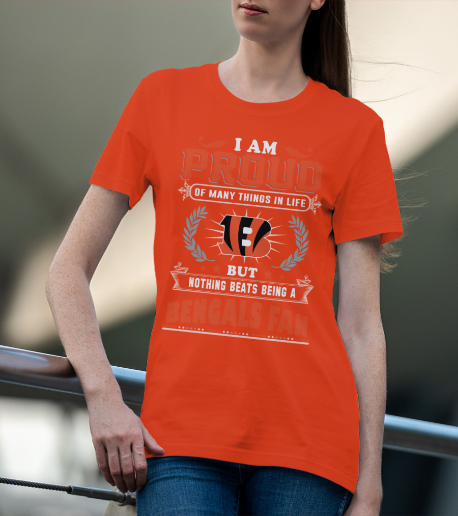 I Am Proud Of Many Things In Life But Nothing Beats Being A Bengals Fan T-Shirt