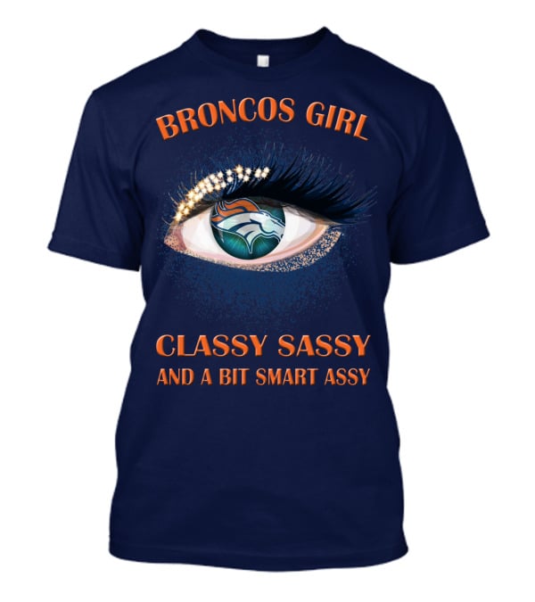 Broncos Girl Classy Sassy And A Bit Smart Assy Denver Broncos T-Shirt