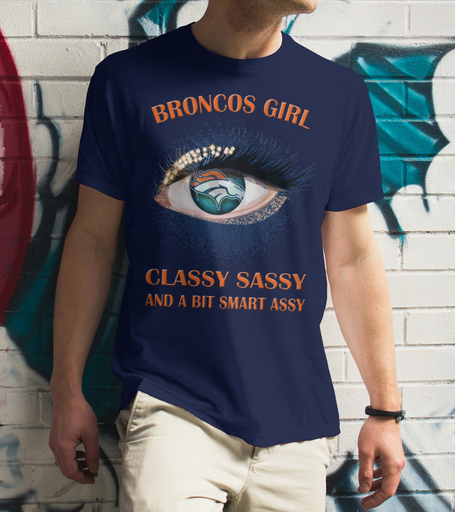 Broncos Girl Classy Sassy And A Bit Smart Assy Denver Broncos T-Shirt