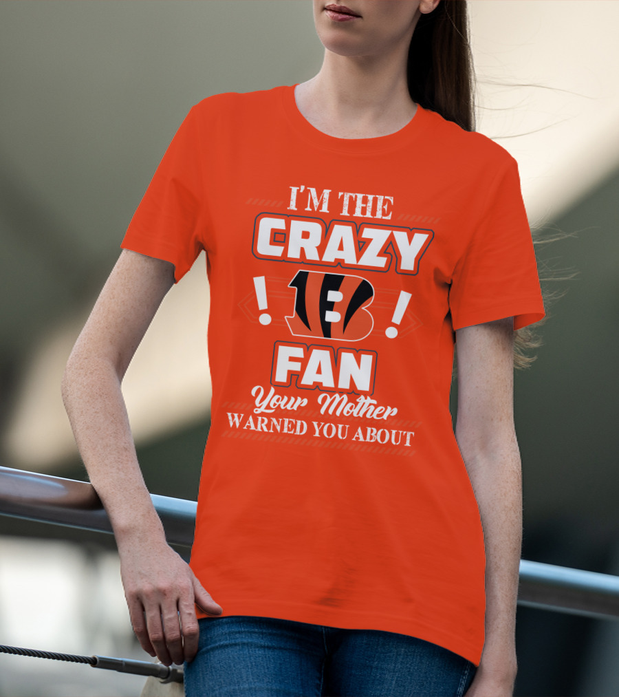 I'm The Crazy Bengals Fan Your Mother Warned You About T-Shirt