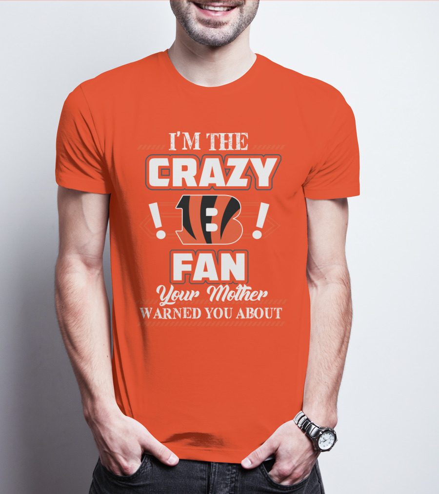 I'm The Crazy Bengals Fan Your Mother Warned You About T-Shirt