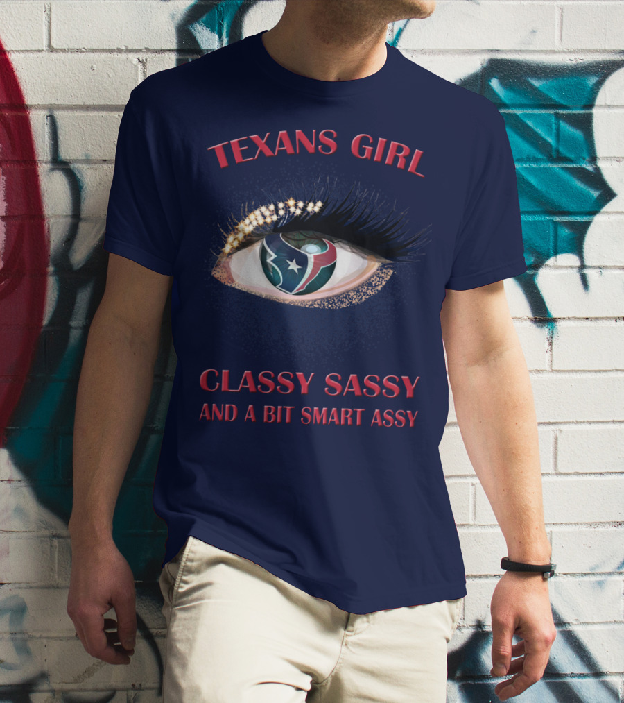 Texans Girl Classy Sassy And A Bit Smart Assy T-Shirt