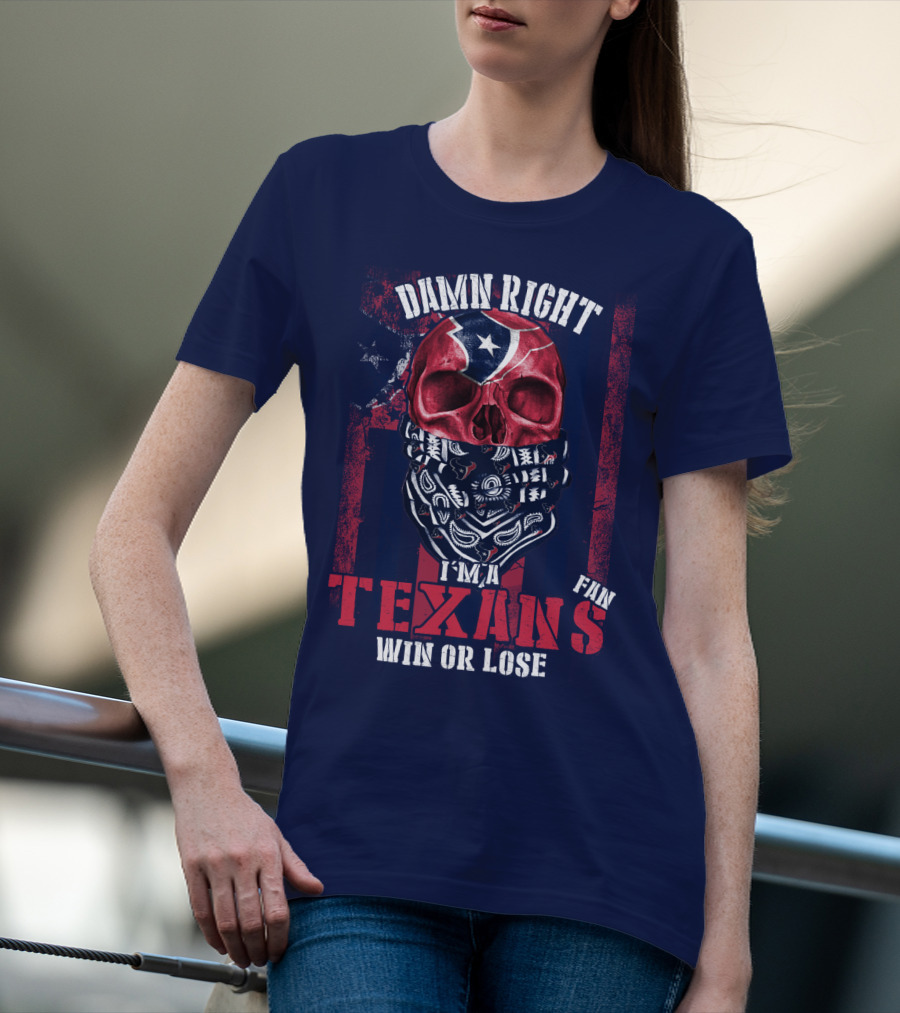 Damn Right I'm A Texans Fan Win Or Lose T-Shirt