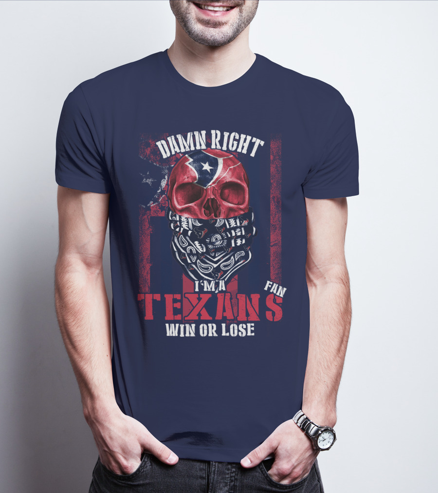 Damn Right I'm A Texans Fan Win Or Lose T-Shirt