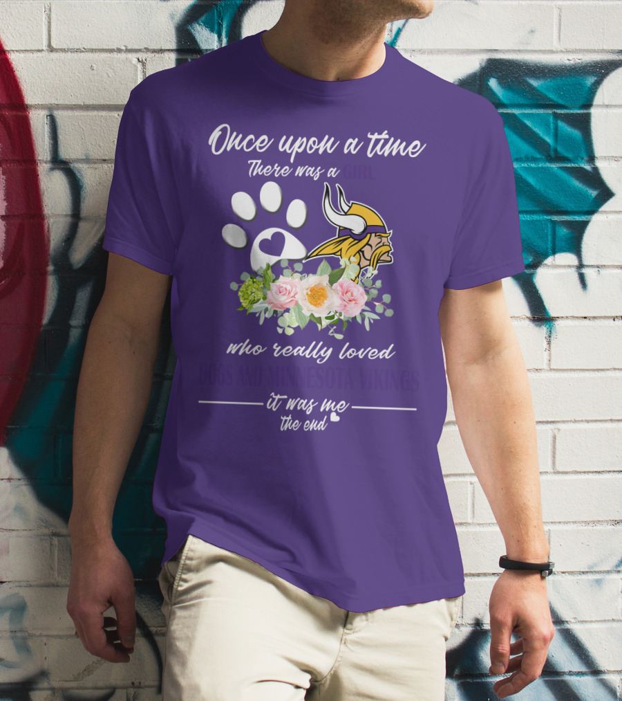 Once Upon A Time There Was A Girl Who Really Loved Dogs And Minnesota Vikings It Was Me The End T-Shirt