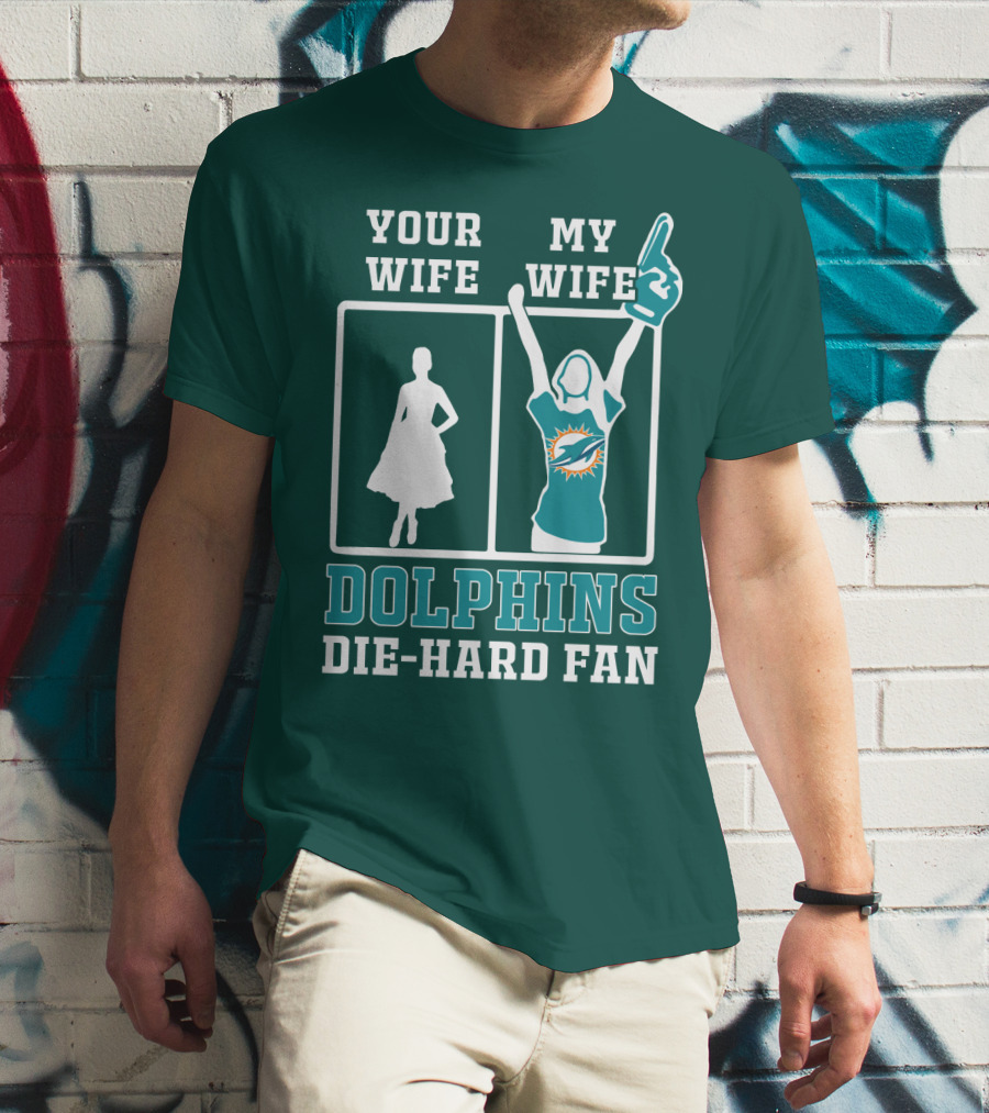 Your Wife My Wife Dolphins Die-Hard Fan T-Shirt