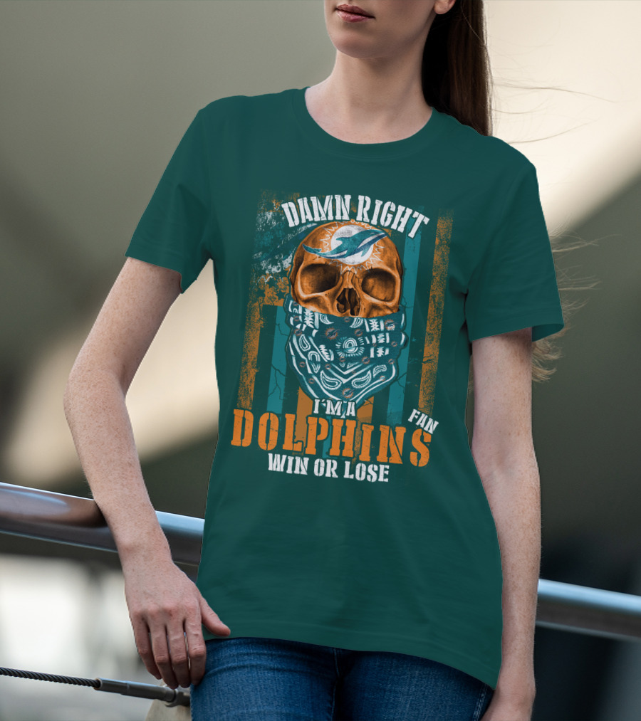Damn Right I'm A Dolphins Fan Win Or Lose T-Shirt