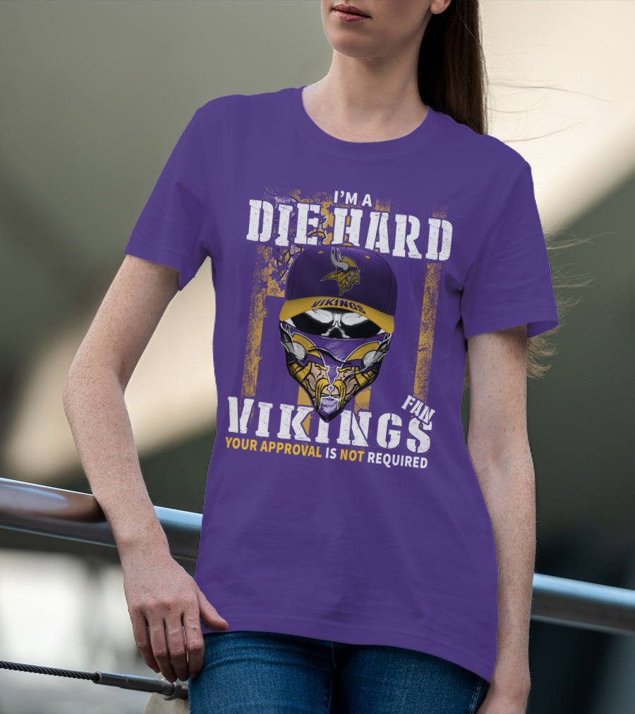 I'm A Die Hard Vikings Fan Your Approval Is Not Required T-Shirt
