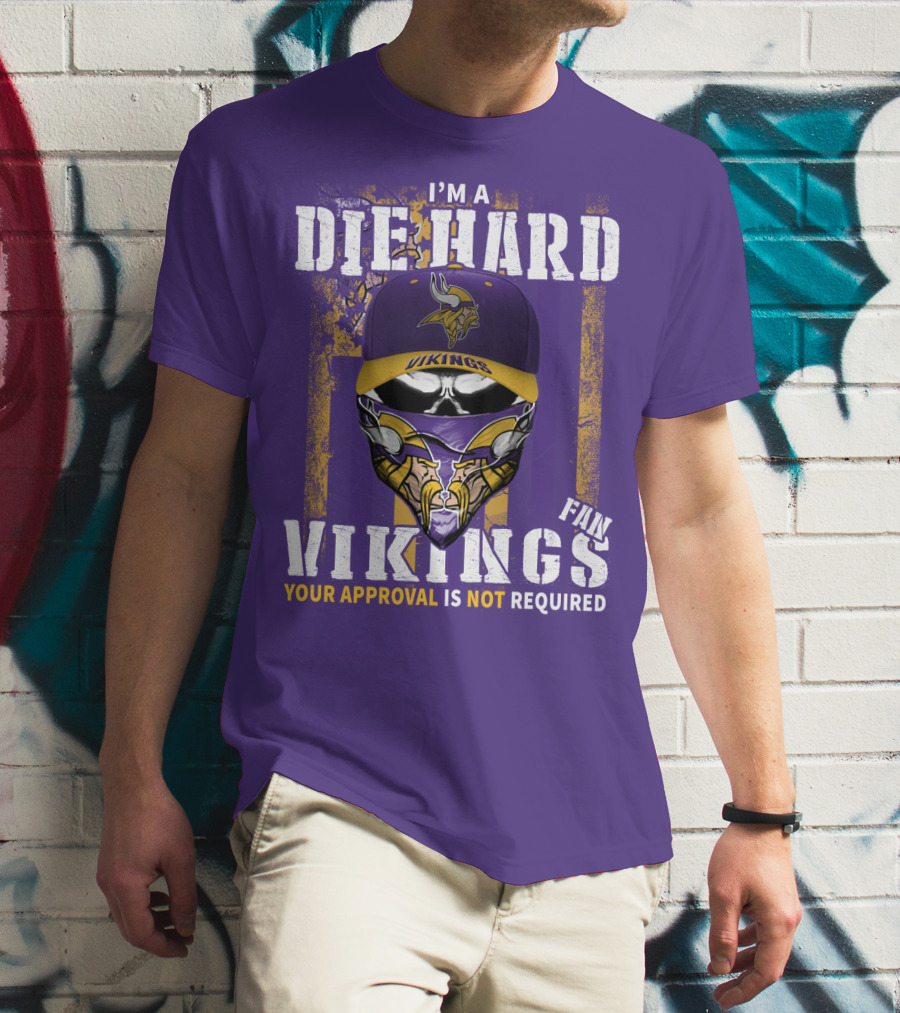 I'm A Die Hard Vikings Fan Your Approval Is Not Required T-Shirt
