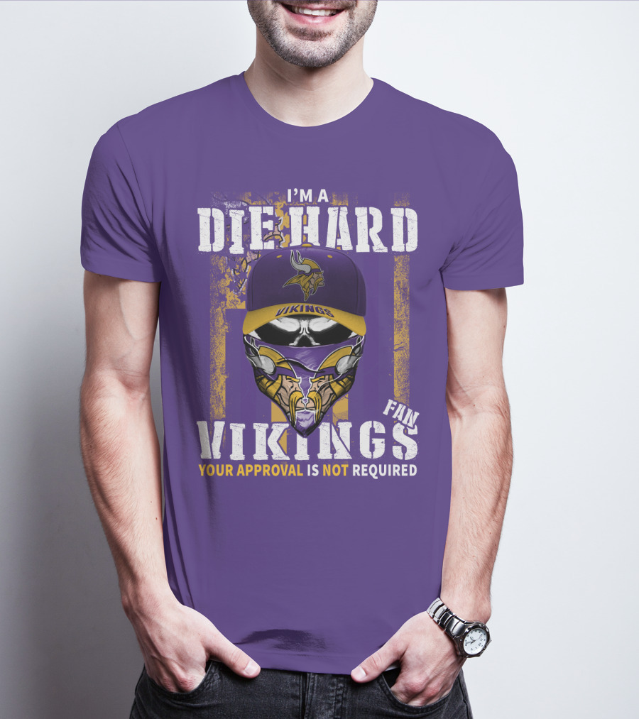 I'm A Die Hard Vikings Fan Your Approval Is Not Required T-Shirt