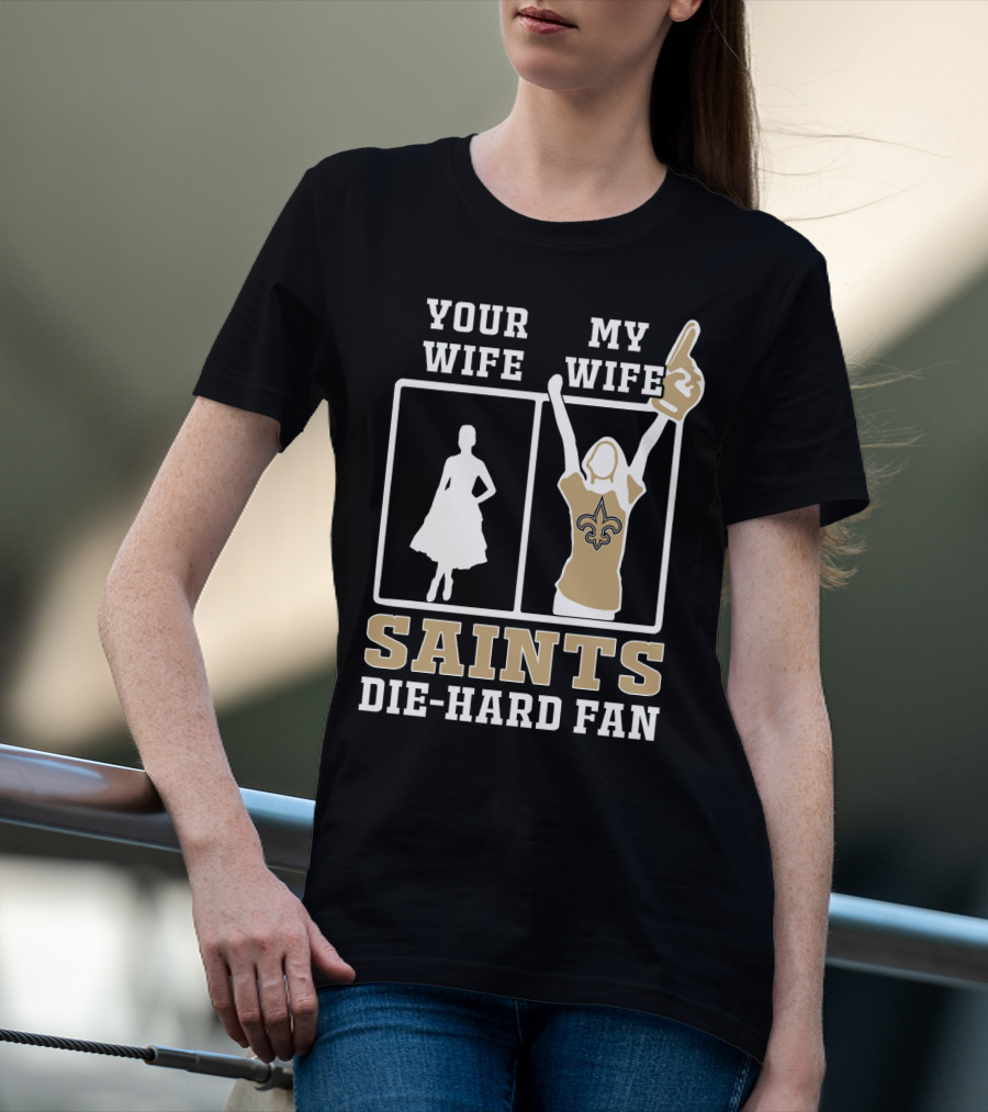 Your Wife My Wife Saints Die-Hard Fan T-Shirt