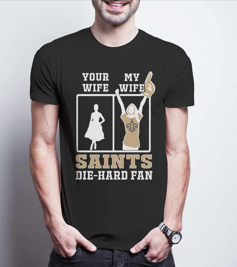 Your Wife My Wife Saints Die-Hard Fan T-Shirt