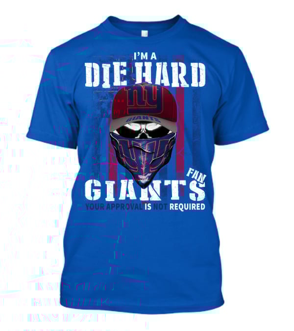 I'm A Die Hard New York Giants Fan Your Approval Is Not Required T-Shirt