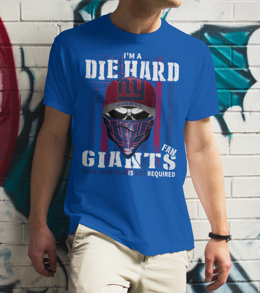 I'm A Die Hard New York Giants Fan Your Approval Is Not Required T-Shirt