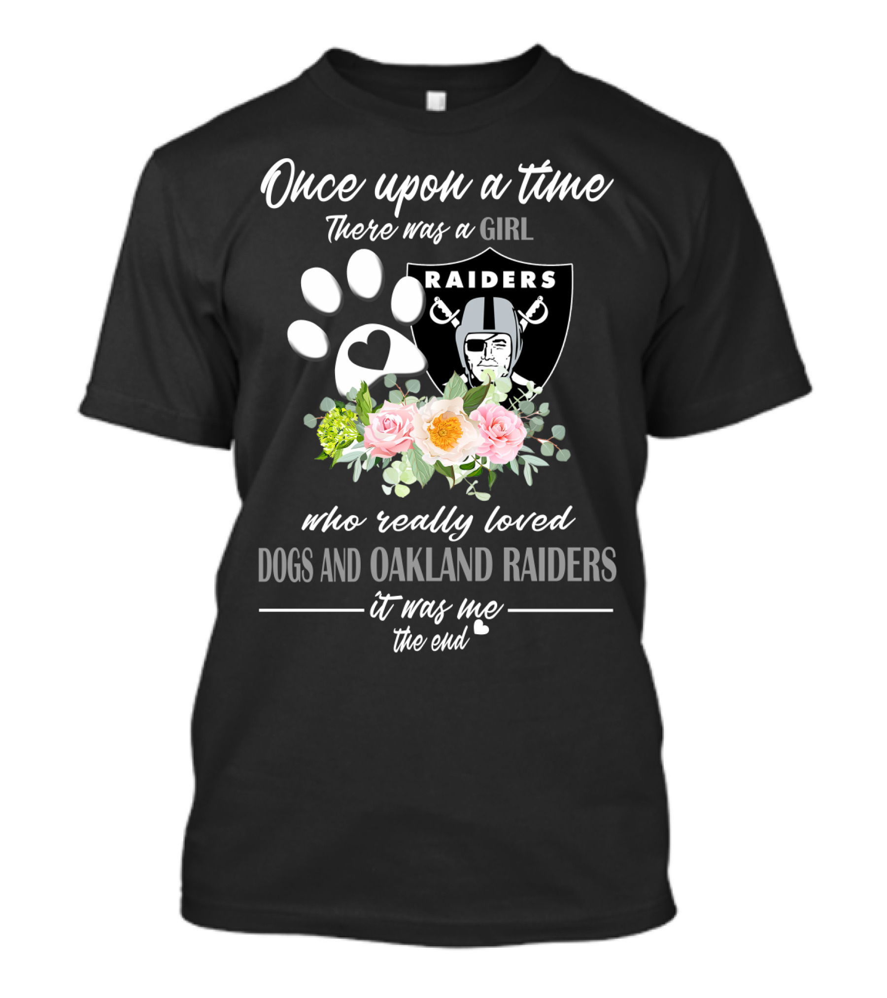 Once Upon A Time There Was A Girl Who Really Loved Dogs And Oakland Raiders It Was Me The End T-Shirt