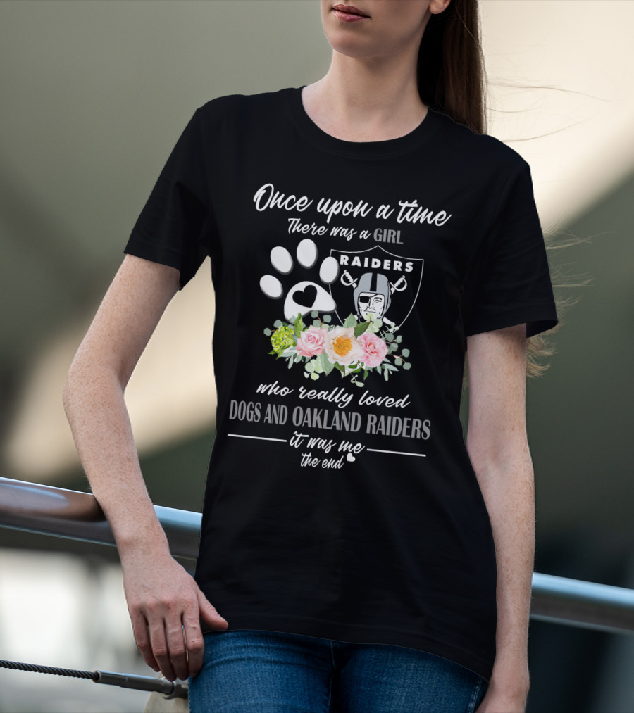 Once Upon A Time There Was A Girl Who Really Loved Dogs And Oakland Raiders It Was Me The End T-Shirt