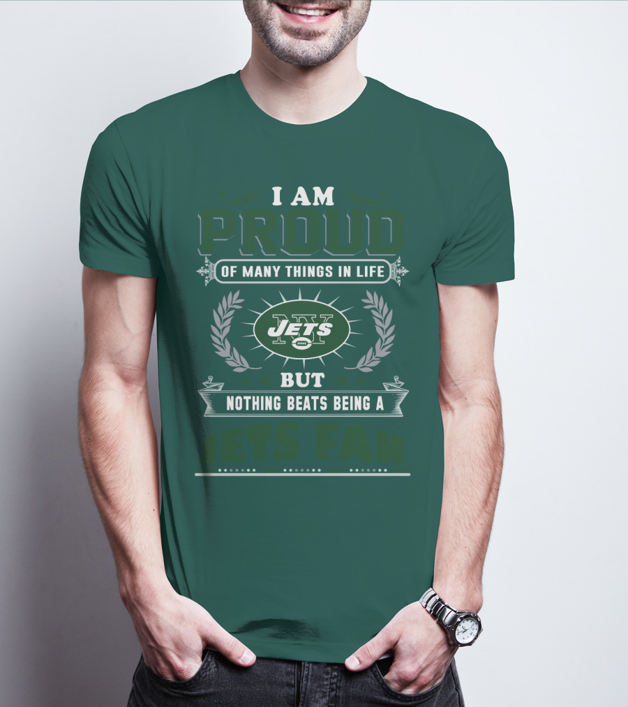 I Am Proud Of Many Things In Life But Nothing Beats Being A New York Jets Fan T-Shirt