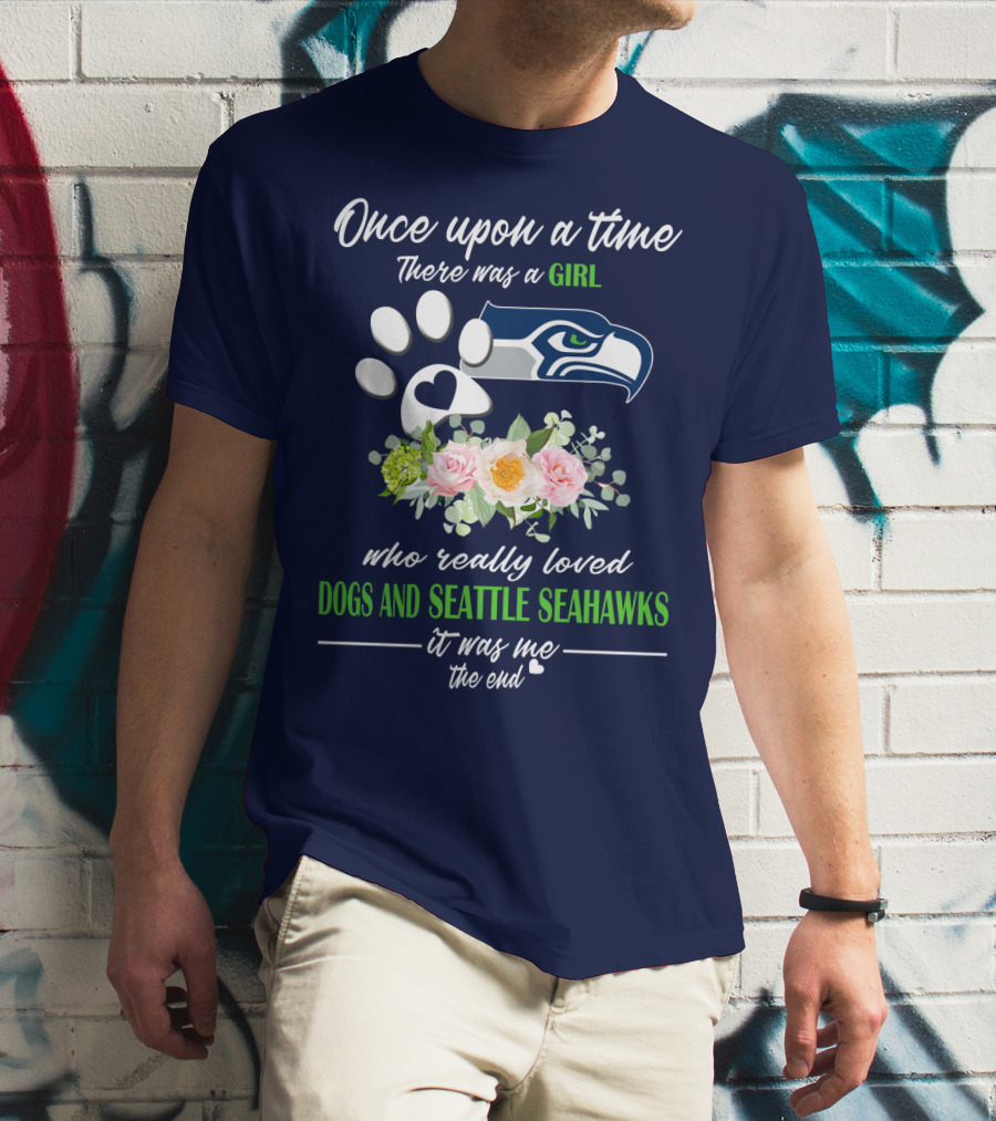 Once Upon A Time There Was A Girl Who Really Loved Dogs And Seattle Seahawks It Was Me The End T-Shirt