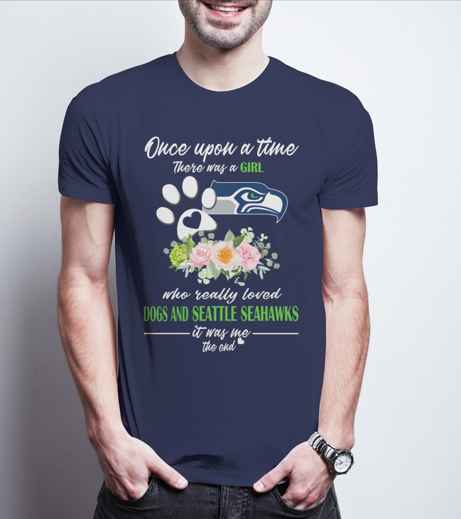 Once Upon A Time There Was A Girl Who Really Loved Dogs And Seattle Seahawks It Was Me The End T-Shirt
